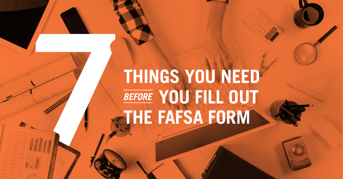 7 Things You Need Before You Fill Out the 2018–19 FAFSA® Form