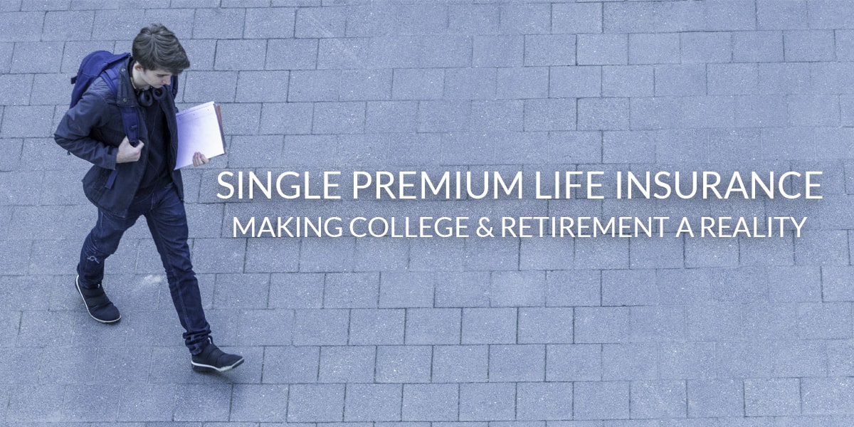 SINGLE PREMIUM LIFE INSURANCE CAN HELP FAMILIES CUT COLLEGE TUITION, AVOID STUDENT LOANS  AND SAVE THEIR RETIREMENT